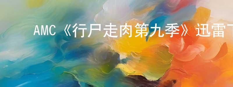 ﻿陈盛祖发布﻿AMC《行尸走肉第九季》迅雷下载/在线观看/百度云-灵异/惊悚-美剧天堂